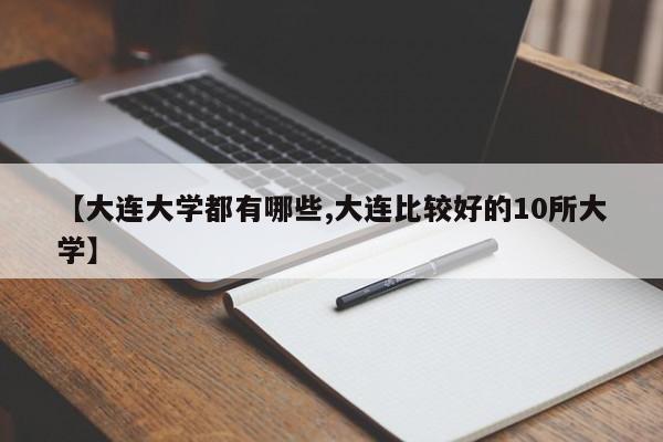 【大连大学都有哪些,大连比较好的10所大学】